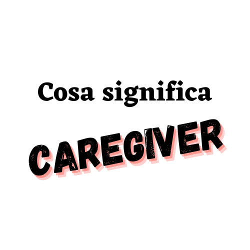 cosa vuol dire caregiver