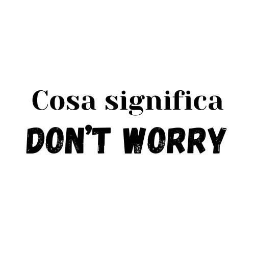 dont worry significato