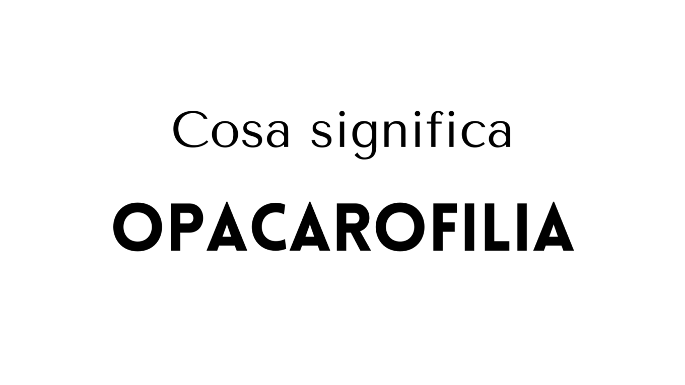 opacarofilia significato